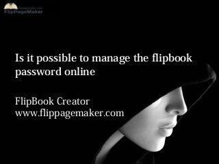 Is it possible to manage the flipbook
password online
FlipBook Creator
www.flippagemaker.com

 