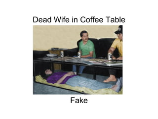 Dead Wife in Coffee Table                                                                                                                                                                                                 Fake 