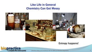 Laboratory Safety and Compliance with the OSHA Lab Standard Regulations 2
Like Life in General
Chemistry Can Get Messy
Entropy happens!
 