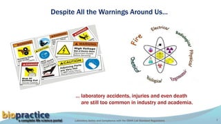 Laboratory Safety and Compliance with the OSHA Lab Standard Regulations 7
Despite All the Warnings Around Us…
… laboratory accidents, injuries and even death
are still too common in industry and academia.
 