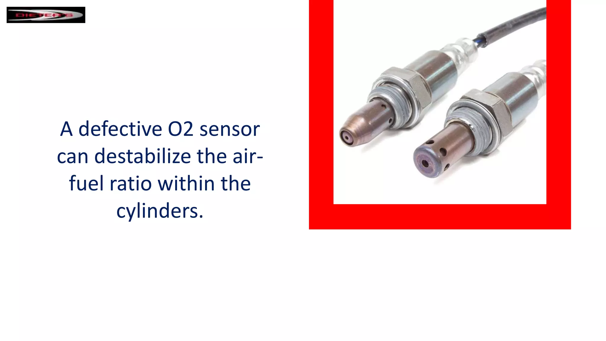 A defective O2 sensor
can destabilize the air-
fuel ratio within the
cylinders.