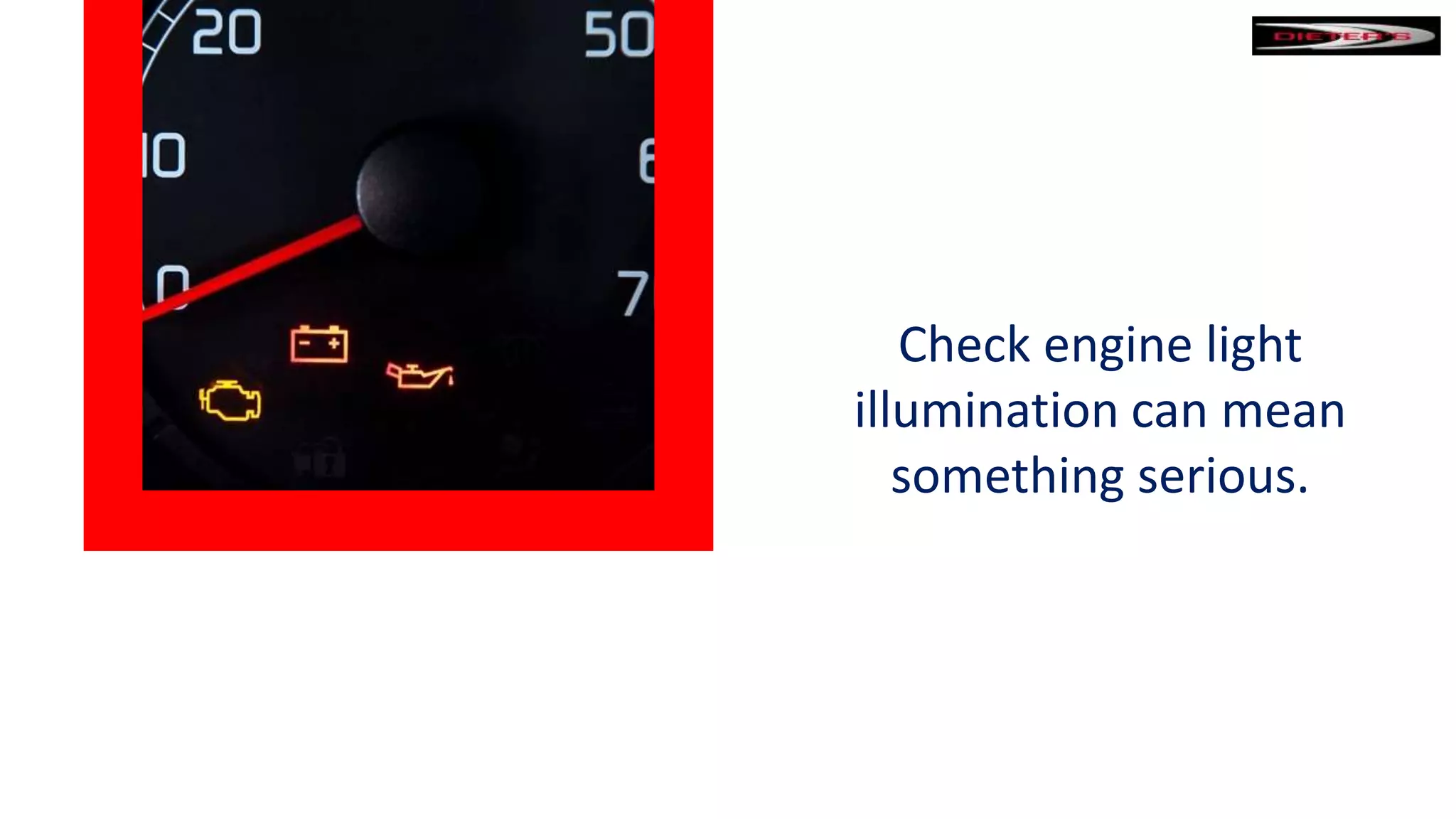 Check engine light
illumination can mean
something serious.