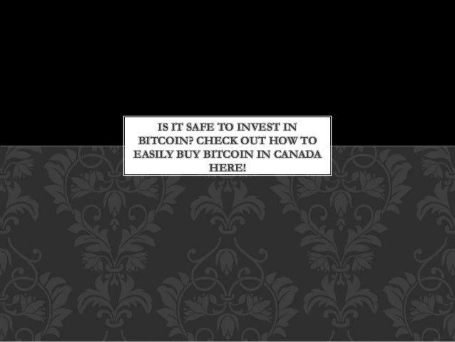 IS IT SAFE TO INVEST IN
BITCOIN? CHECK OUT HOW TO
EASILY BUY BITCOIN IN CANADA
HERE!
 