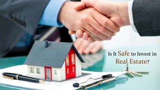 Is It Safe to Invest in
Real Estate?
 