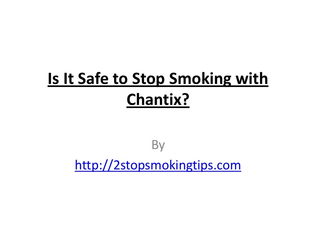 Is it safe to stop smoking with chantix