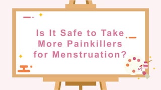 Is It Safe to Take
More Painkillers
for Menstruation?
 