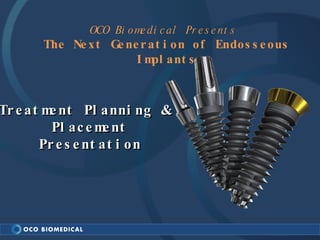 OCO Biomedical Presents  The Next Generation of Endosseous Implants Treatment Planning & Placement Presentation 