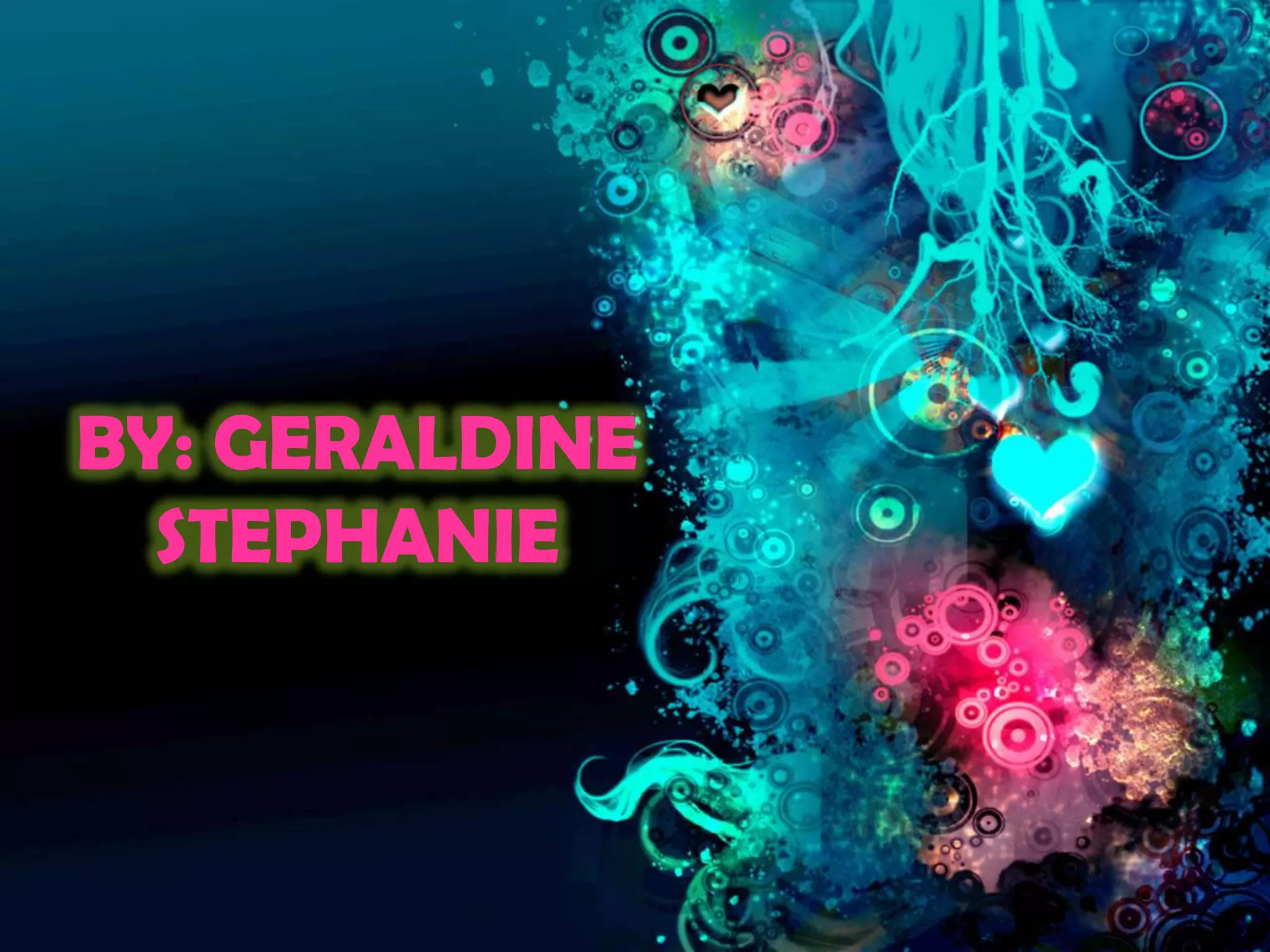 BY: GERALDINE
  STEPHANIE
 