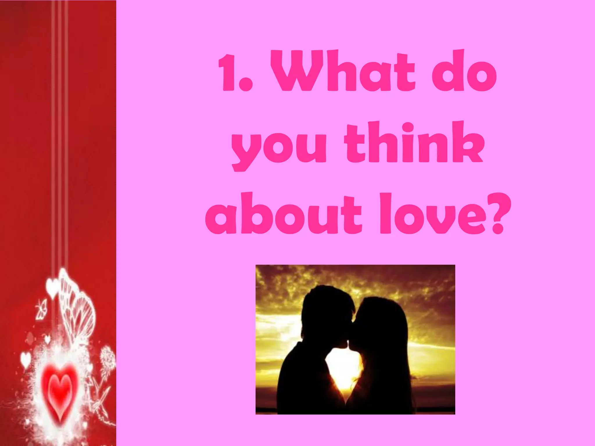 1. What do
 you think
about love?
 