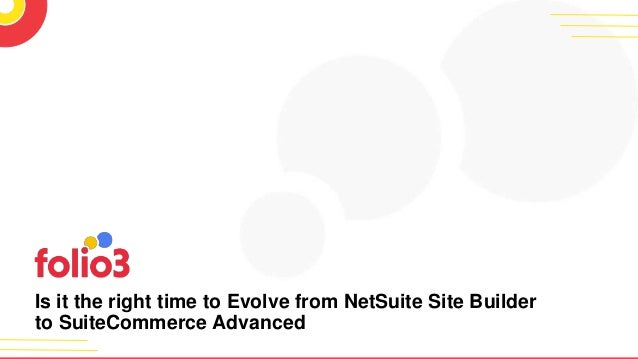 Is it the right time to Evolve from NetSuite Site Builder
to SuiteCommerce Advanced
 