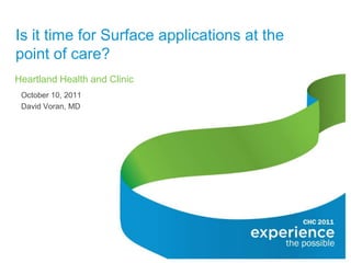Is it time for Surface applications at the point of care? Heartland Health and Clinic October 10, 2011 David Voran, MD 