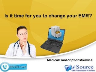 Is it time for you to change your EMR?
MedicalTranscriptionsService
 