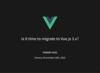 Is it time to migrate to Vue.js 3.x?
VUEDAY 2022
Verona, November 18th, 2022
1
 