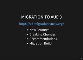 MIGRATION TO VUE 3
New Features
Breaking Changes
Recommendations
Migration Build
https://v3-migration.vuejs.org/
33
 