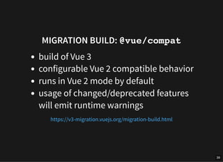 MIGRATION BUILD: @vue/compat
build of Vue 3
configurable Vue 2 compatible behavior
runs in Vue 2 mode by default
usage of changed/deprecated features
will emit runtime warnings
https://v3-migration.vuejs.org/migration-build.html
39
 