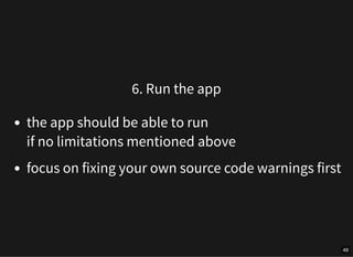 6. Run the app
the app should be able to run
if no limitations mentioned above
focus on fixing your own source code warnings first
49
 