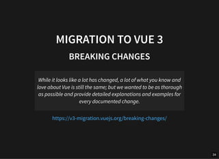 MIGRATION TO VUE 3
BREAKING CHANGES
While it looks like a lot has changed, a lot of what you know and
love about Vue is st...