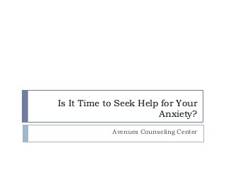 Is It Time to Seek Help for Your
Anxiety?
Avenues Counseling Center
 