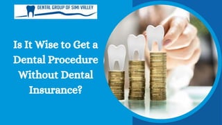 Is It Wise to Get a
Dental Procedure
Without Dental
Insurance?
 