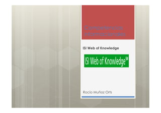 Competencias
informacionales
ISI Web of Knowledge
Rocío Muñoz Orts
 
