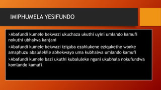 IMIPHUMELA YESIFUNDO
>Abafundi kumele bekwazi ukuchaza ukuthi uyini umlando kamufi
nokuthi ubhalwa kanjani
>Abafundi kumele bekwazi izigaba ezahlukene eziqukethe wonke
amaphuzu abalulekile abhekwayo uma kubhalwa umlando kamufi
>Abafundi kumele bazi ukuthi kubaluleke ngani ukubhala nokufundwa
komlando kamufi
 