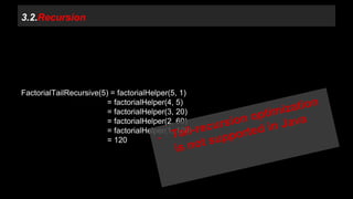 FactorialTailRecursive(5) = factorialHelper(5, 1) 
= factorialHelper(4, 5) 
= factorialHelper(3, 20) 
= factorialHelper(2, 60) 
= factorialHelper(1, 120) 
= 120 
3.2.Recursion 
 