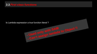 3.3.First class functions 
Is Lambda expression a true function literal ? 
 