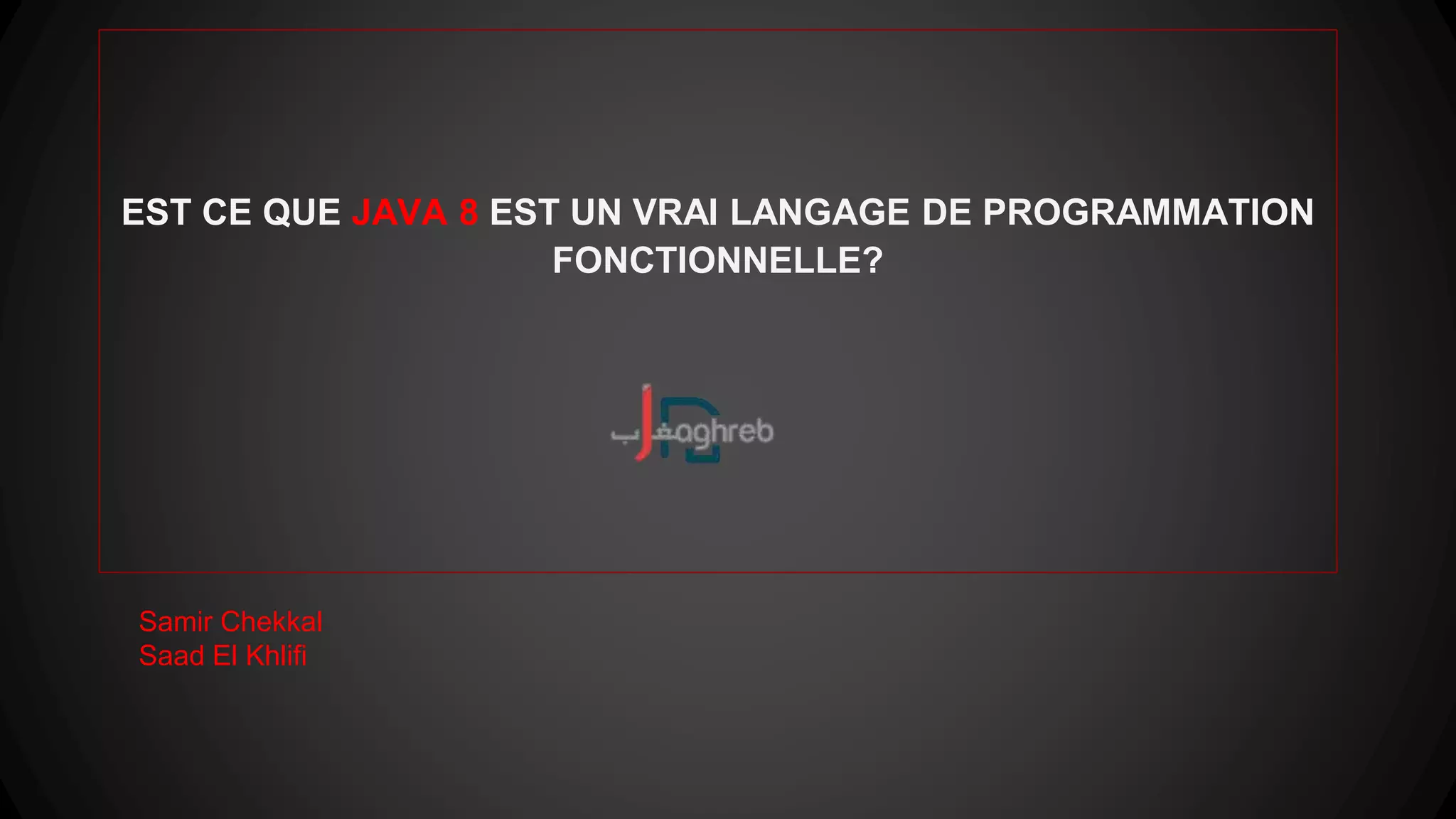 IS JAVA 8 A TRUE FUNCTIONAL PROGRAMMING LANGUAGE ? - Samir Chekkal - Saad El Khlifi 