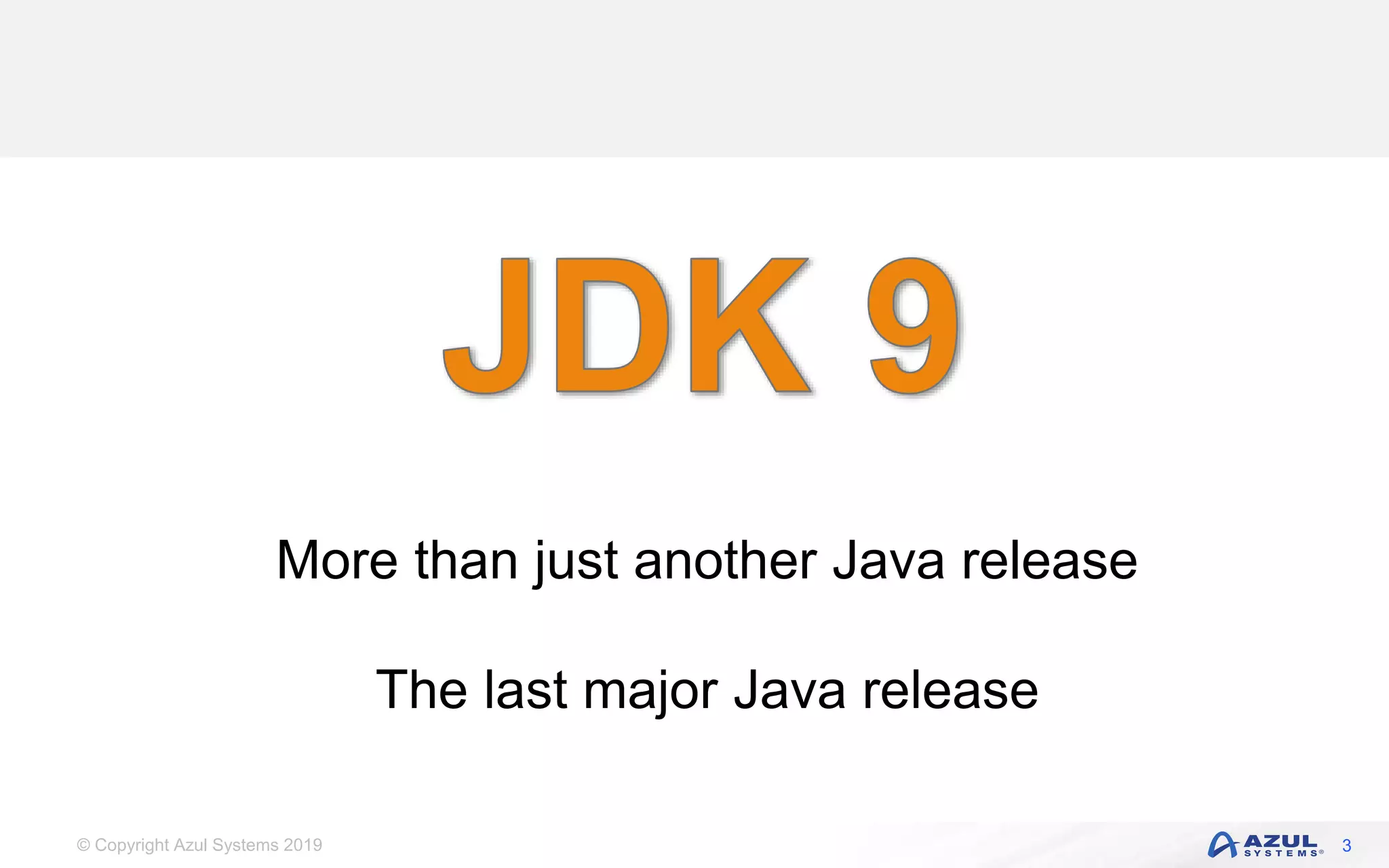 © Copyright Azul Systems 2019 3
More than just another Java release
The last major Java release
 