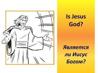 Is Jesus
God?
Является
ли Иисус
Богом?
 