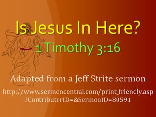 Is Jesus In Here?
  1 Timothy 3:16
 