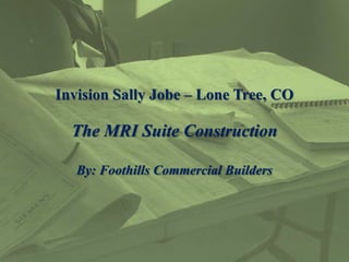 Invision Sally Jobe – Lone Tree, CO
The MRI Suite Construction
By: Foothills Commercial Builders
 