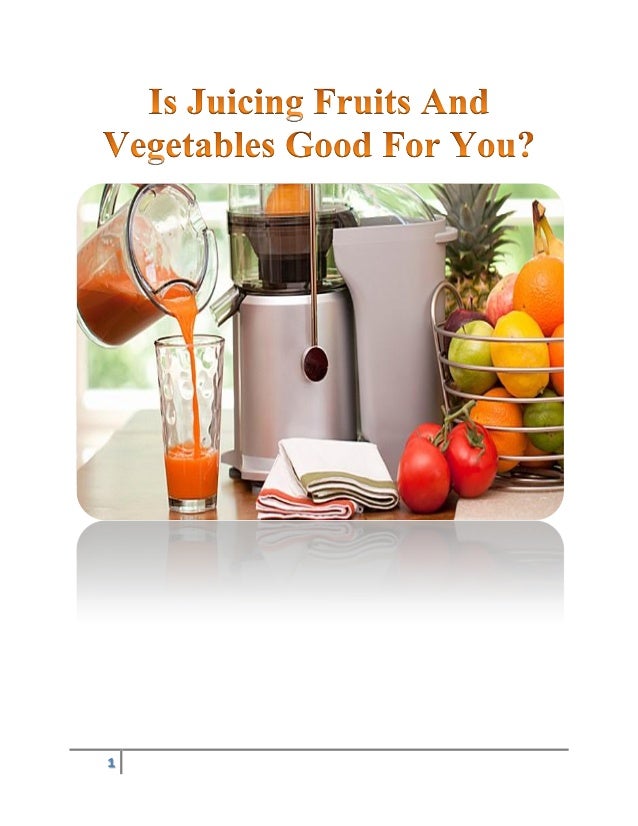 Is juicing fruits and vegetables good for you