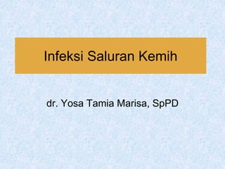 Infeksi Saluran Kemih
dr. Yosa Tamia Marisa, SpPD
 
