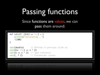 Passing functions
Since functions are values, we can
        pass them around:
 