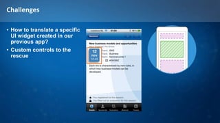 Challenges
• How to translate a specific
UI widget created in our
previous app?
• Custom controls to the
rescue
 