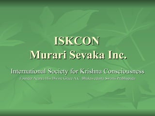 ISKCON  Murari Sevaka Inc. International Society for Krishna Consciousness Founder Acarya His Divine Grace A.C. Bhaktivedanta Swami Prabhupada 