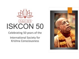 ISKCON 50
Celebrating 50 years of the
International Society for
Krishna Consciousness
 