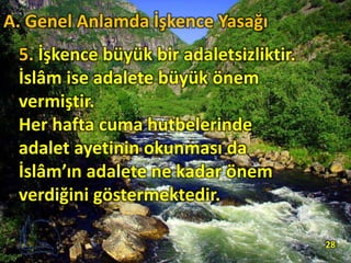 5. İşkence büyük bir adaletsizliktir.
İslâm ise adalete büyük önem
vermiştir.
Her hafta cuma hutbelerinde
adalet ayetinin okunması da
İslâm’ın adalete ne kadar önem
verdiğini göstermektedir.
28
A. Genel Anlamda İşkence Yasağı
 