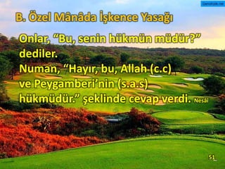 Onlar, “Bu, senin hükmün müdür?”
dediler.
Numan, “Hayır, bu, Allah (c.c)
ve Peygamberi’nin (s.a.s)
hükmüdür.” şeklinde cevap verdi. Nesâî
51
B. Özel Mânâda İşkence Yasağı
 