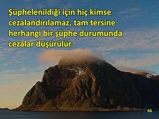 Şüphelenildiği için hiç kimse
cezalandırılamaz, tam tersine
herhangi bir şüphe durumunda
cezalar düşürülür.
66
 