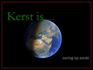 Kerst is …


             oorlog op aarde
 