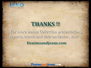 For more Denim Collection presentations,
reports, trends and data on denim , visit
         Denimsandjeans.com
 