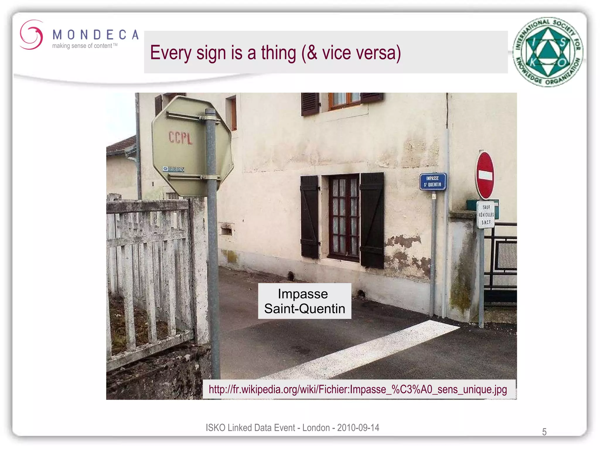 Every sign is a thing (& vice versa) http://fr.wikipedia.org/wiki/Fichier:Impasse_%C3%A0_sens_unique.jpg   Impasse  Saint-Quentin 