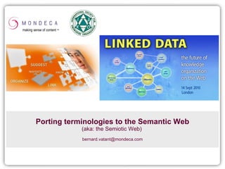 Porting terminologies to the Semantic Web (aka: the Semiotic Web)  bernard.vatant @ mondeca.com making sense of content  TM 