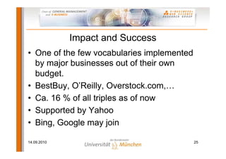 Impact and Success
• One of the few vocabularies implemented
  by major businesses out of their own
  budget.
• BestBuy, O...