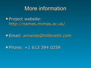 More information Project website:  http://names.mimas.ac.uk/ Email:  [email_address] Phone: +1 613 394 0259 