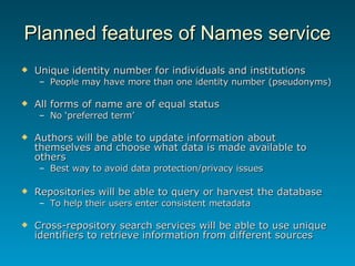 Planned features of Names service <ul><li>Unique identity number for individuals and institutions </li></ul><ul><ul><li>Pe...