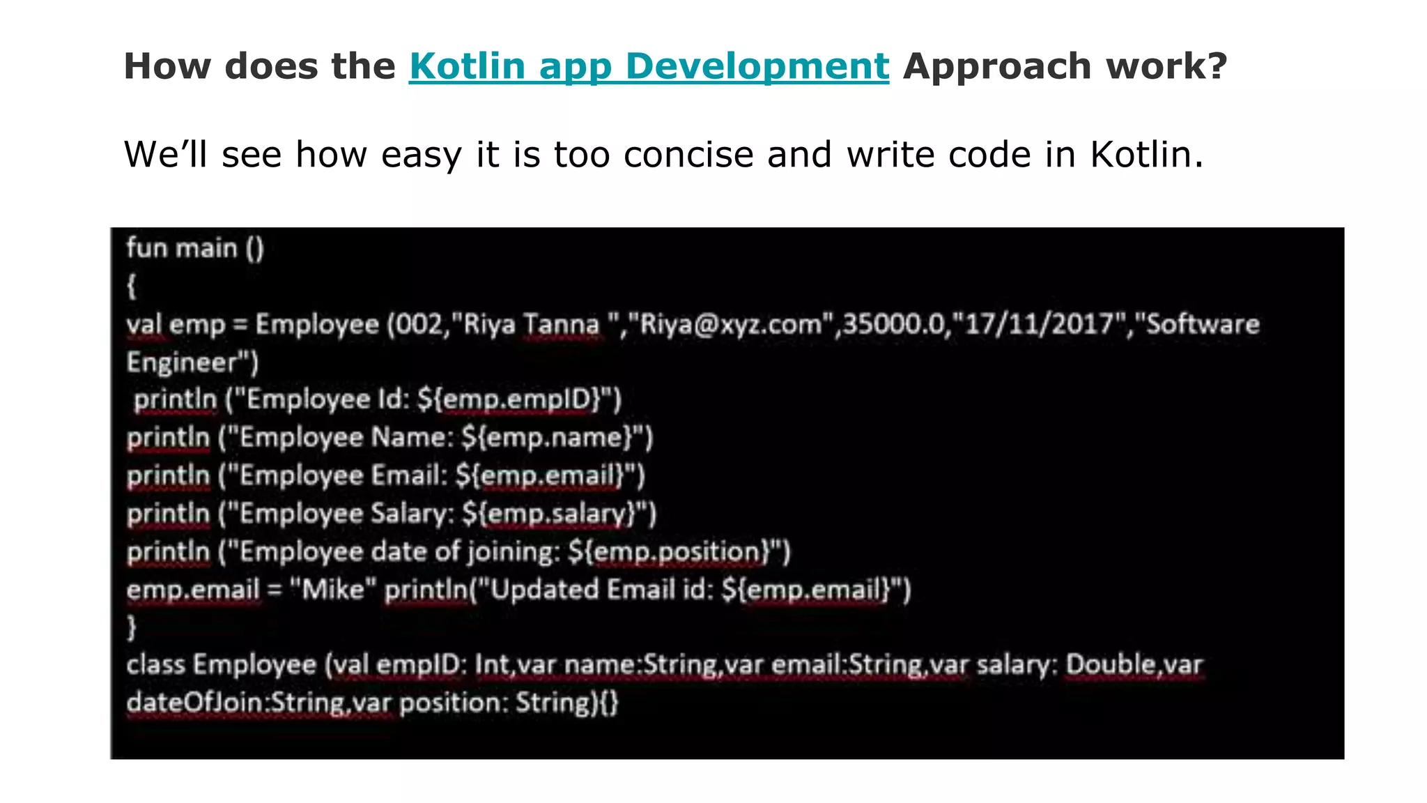 How does the Kotlin app Development Approach work?
We’ll see how easy it is too concise and write code in Kotlin.
 