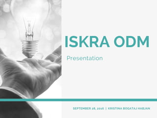 ISKRA ODM
Presentation
SEPTEMBER 28, 2016 | KRISTINA BOGATAJ HABJAN
 